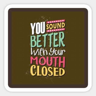 You sound better with your mouth closed Sticker